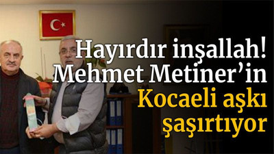 Hayırdır inşallah! AKP’li eski vekilin Kocaeli aşkı şaşırtıyor